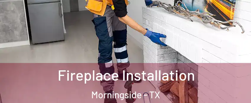 Fireplace Installation Morningside - TX