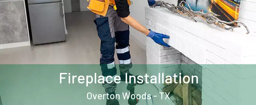 Fireplace Installation Overton Woods - TX