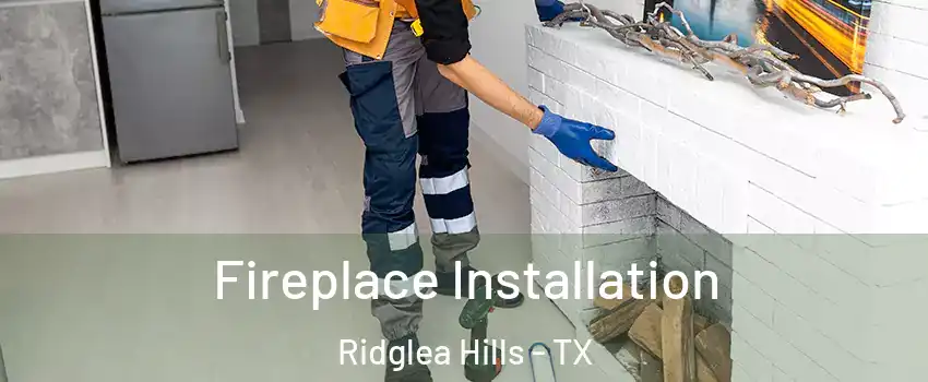 Fireplace Installation Ridglea Hills - TX