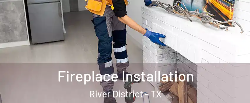 Fireplace Installation River District - TX