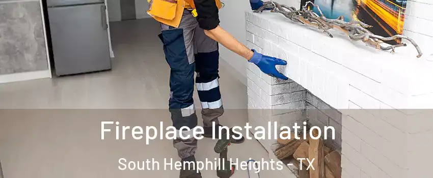 Fireplace Installation South Hemphill Heights - TX