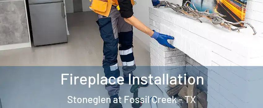 Fireplace Installation Stoneglen at Fossil Creek - TX