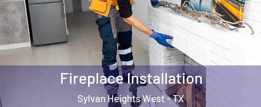 Fireplace Installation Sylvan Heights West - TX
