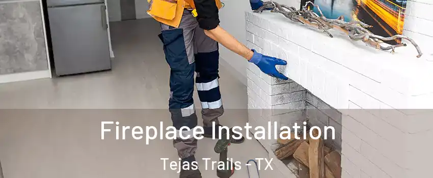 Fireplace Installation Tejas Trails - TX