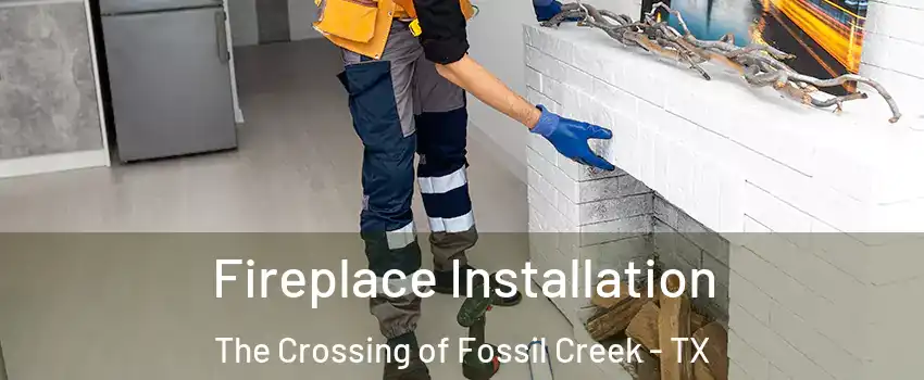 Fireplace Installation The Crossing of Fossil Creek - TX