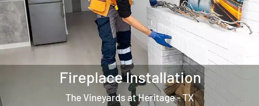 Fireplace Installation The Vineyards at Heritage - TX