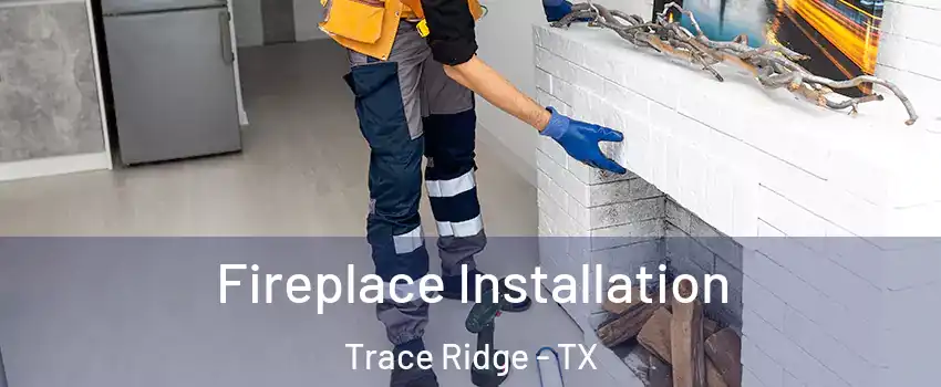 Fireplace Installation Trace Ridge - TX