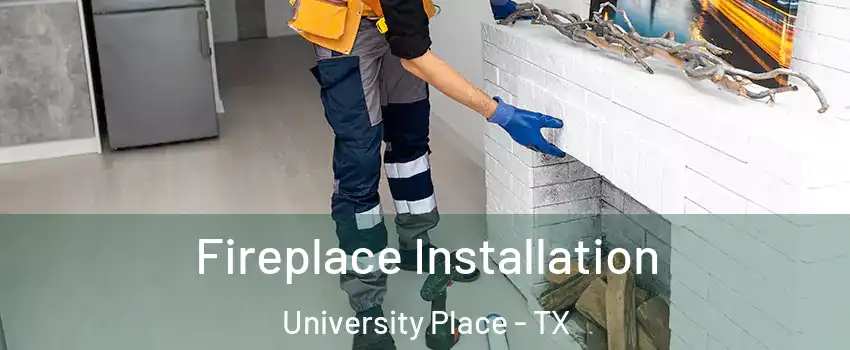 Fireplace Installation University Place - TX
