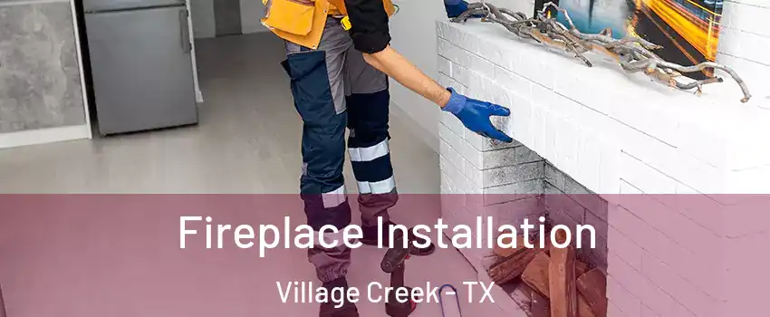 Fireplace Installation Village Creek - TX
