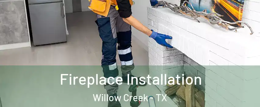 Fireplace Installation Willow Creek - TX