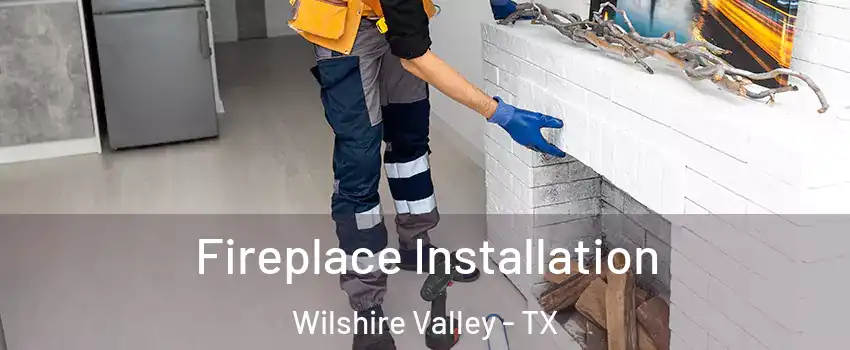 Fireplace Installation Wilshire Valley - TX