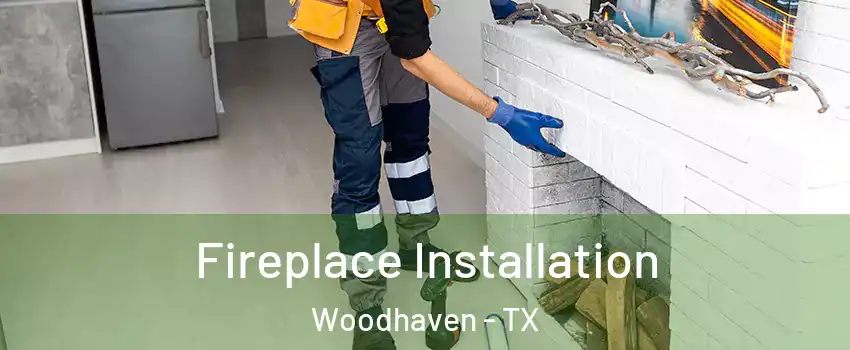 Fireplace Installation Woodhaven - TX