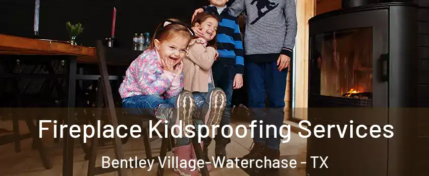 Fireplace Kidsproofing Services Bentley Village-Waterchase - TX