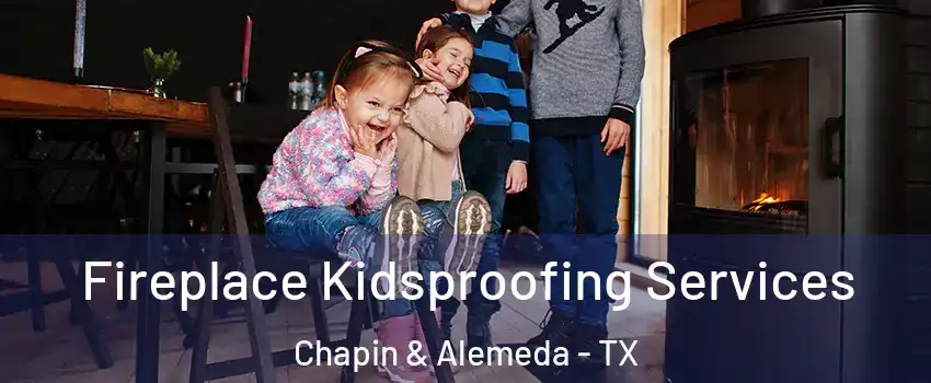 Fireplace Kidsproofing Services Chapin & Alemeda - TX