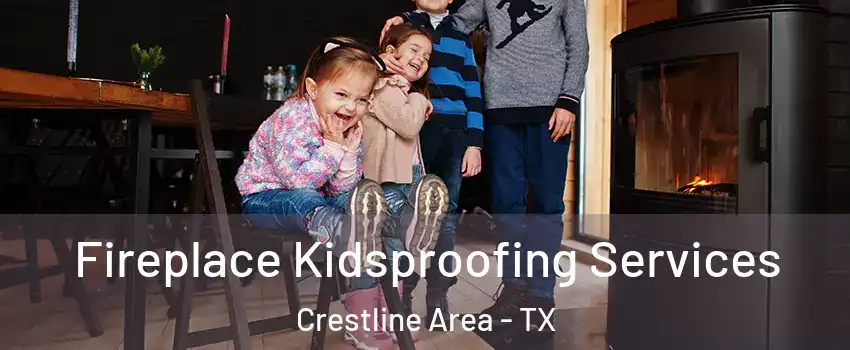 Fireplace Kidsproofing Services Crestline Area - TX