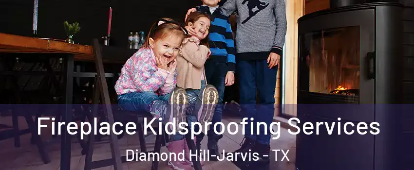 Fireplace Kidsproofing Services Diamond Hill-Jarvis - TX