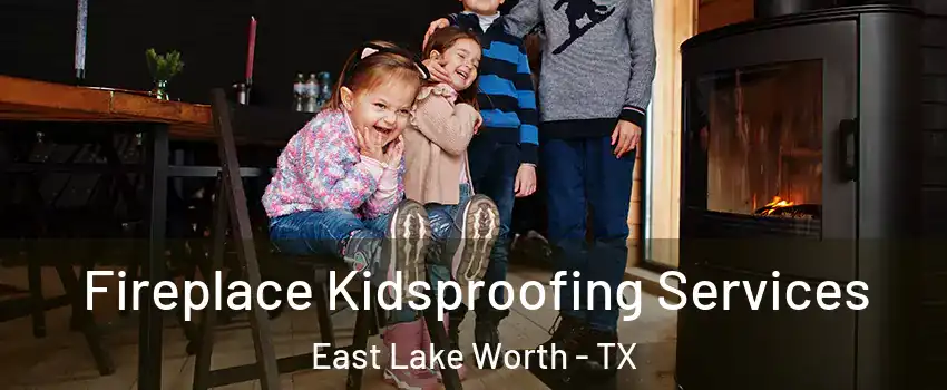 Fireplace Kidsproofing Services East Lake Worth - TX