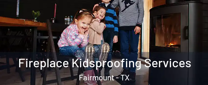 Fireplace Kidsproofing Services Fairmount - TX