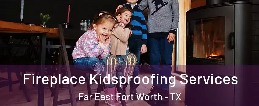 Fireplace Kidsproofing Services Far East Fort Worth - TX