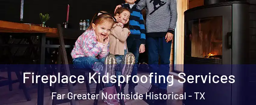 Fireplace Kidsproofing Services Far Greater Northside Historical - TX