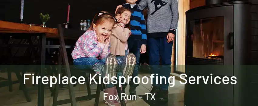 Fireplace Kidsproofing Services Fox Run - TX