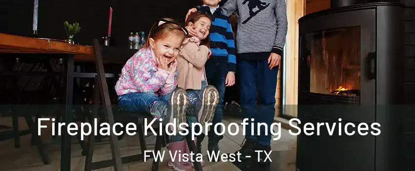 Fireplace Kidsproofing Services FW Vista West - TX