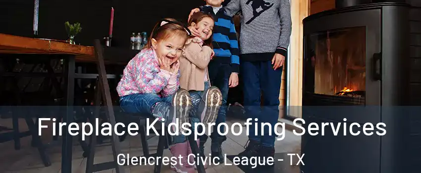 Fireplace Kidsproofing Services Glencrest Civic League - TX