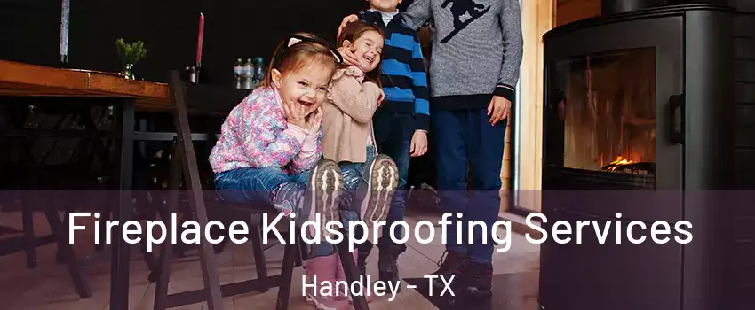 Fireplace Kidsproofing Services Handley - TX