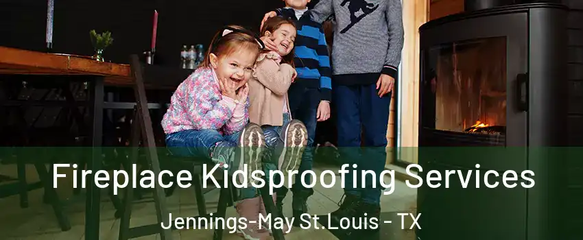 Fireplace Kidsproofing Services Jennings-May St.Louis - TX