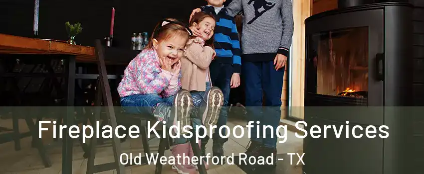 Fireplace Kidsproofing Services Old Weatherford Road - TX
