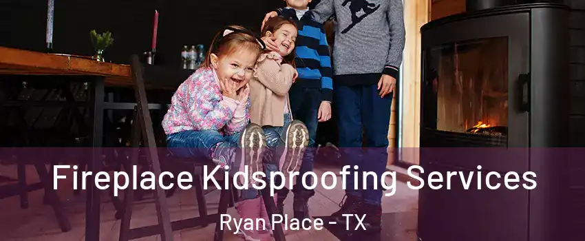 Fireplace Kidsproofing Services Ryan Place - TX