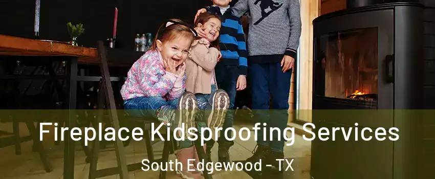 Fireplace Kidsproofing Services South Edgewood - TX