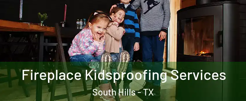 Fireplace Kidsproofing Services South Hills - TX