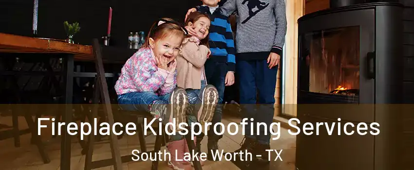 Fireplace Kidsproofing Services South Lake Worth - TX