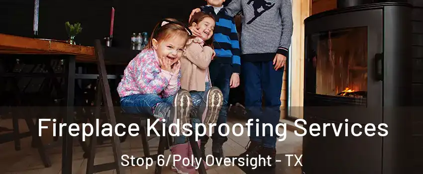 Fireplace Kidsproofing Services Stop 6/Poly Oversight - TX