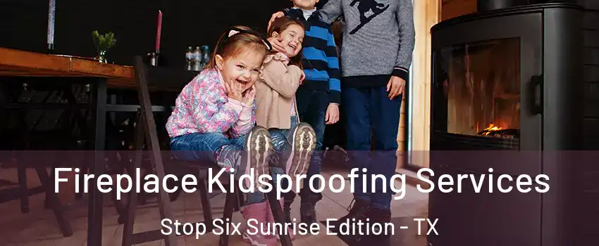 Fireplace Kidsproofing Services Stop Six Sunrise Edition - TX