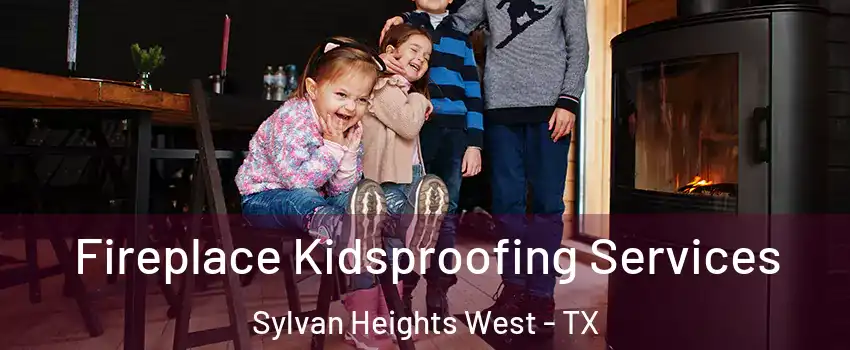 Fireplace Kidsproofing Services Sylvan Heights West - TX