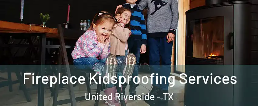 Fireplace Kidsproofing Services United Riverside - TX