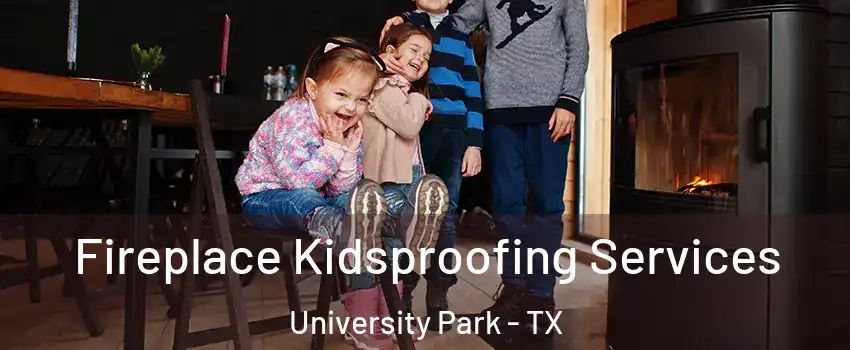 Fireplace Kidsproofing Services University Park - TX