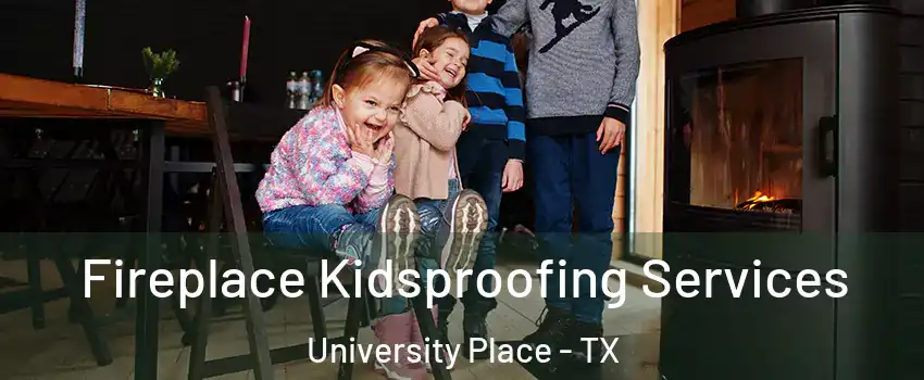 Fireplace Kidsproofing Services University Place - TX