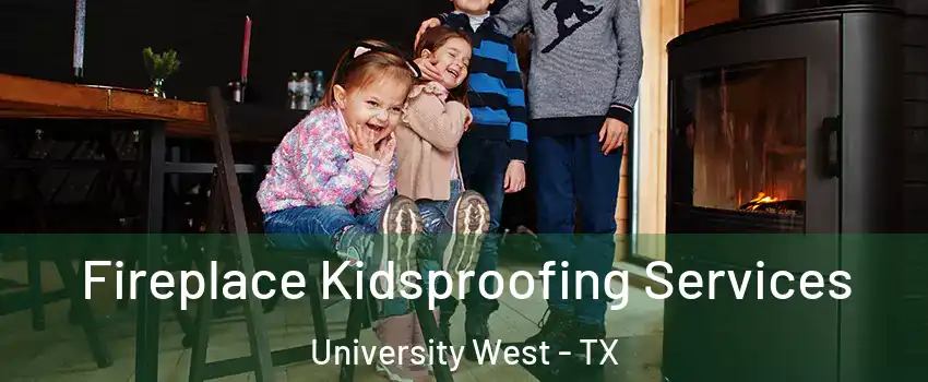 Fireplace Kidsproofing Services University West - TX