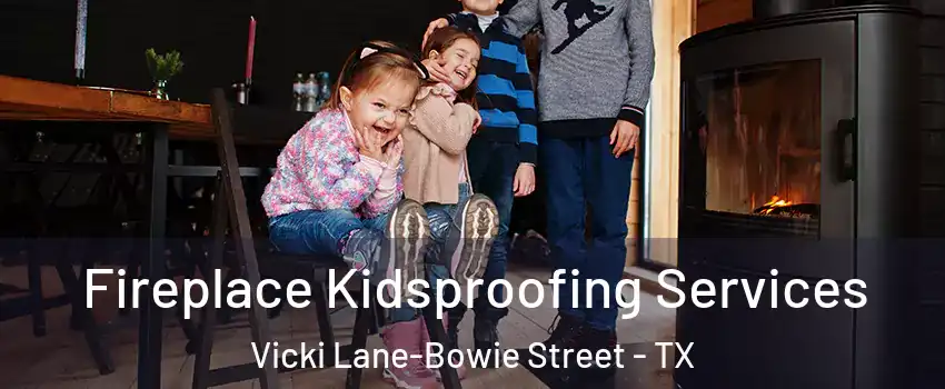 Fireplace Kidsproofing Services Vicki Lane-Bowie Street - TX