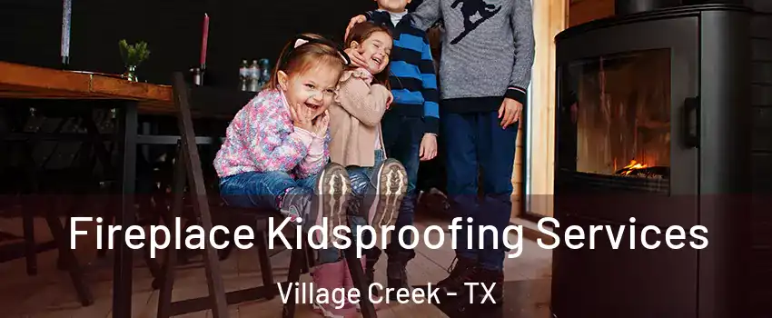 Fireplace Kidsproofing Services Village Creek - TX