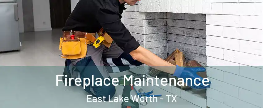 Fireplace Maintenance East Lake Worth - TX