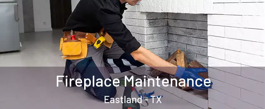 Fireplace Maintenance Eastland - TX