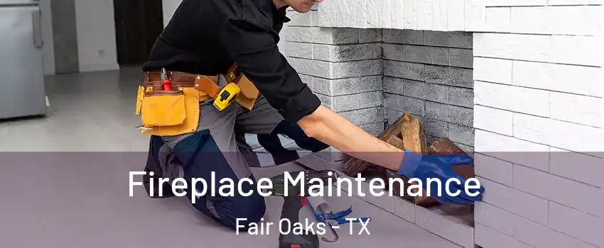 Fireplace Maintenance Fair Oaks - TX