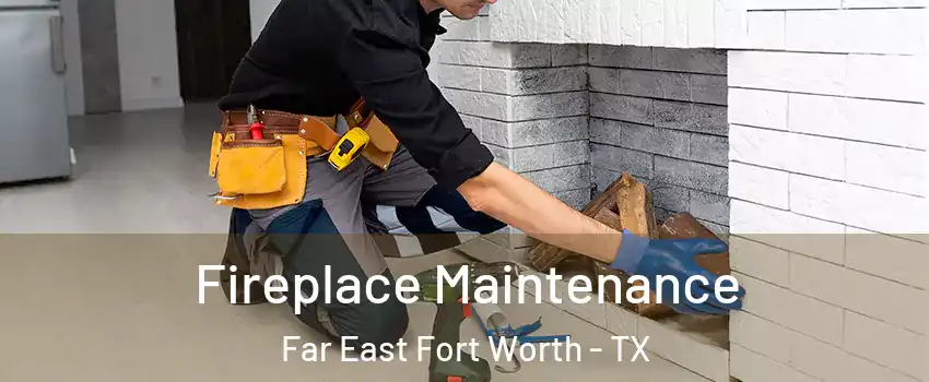 Fireplace Maintenance Far East Fort Worth - TX