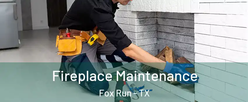 Fireplace Maintenance Fox Run - TX