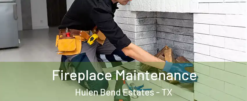 Fireplace Maintenance Hulen Bend Estates - TX
