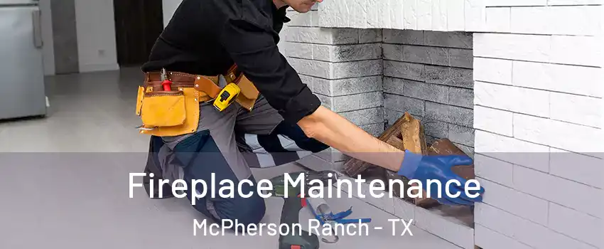Fireplace Maintenance McPherson Ranch - TX